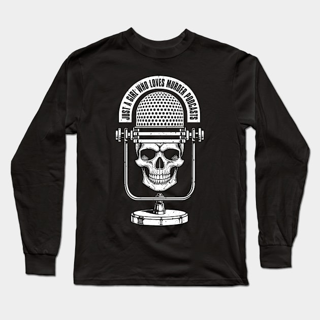 Just A Girl Who Loves Murder Podcasts Microphone Skull Crime Long Sleeve T-Shirt by Grandeduc